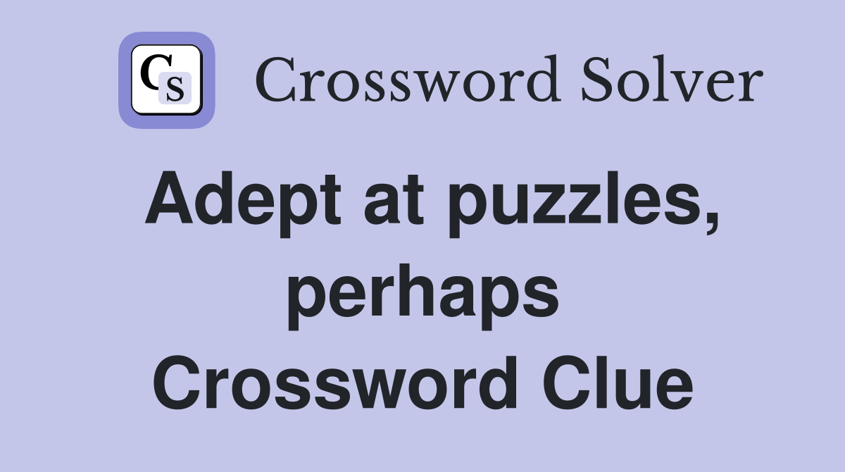 Adept at puzzles, perhaps Crossword Clue Answers Crossword Solver